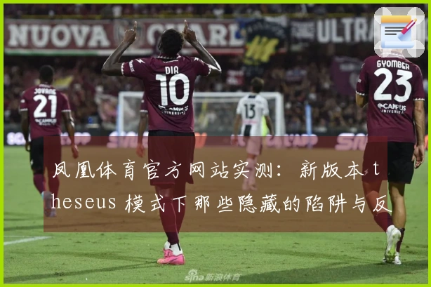 凤凰体育官方网站实测：新版本 theseus 模式下那些隐藏的陷阱与反制技巧